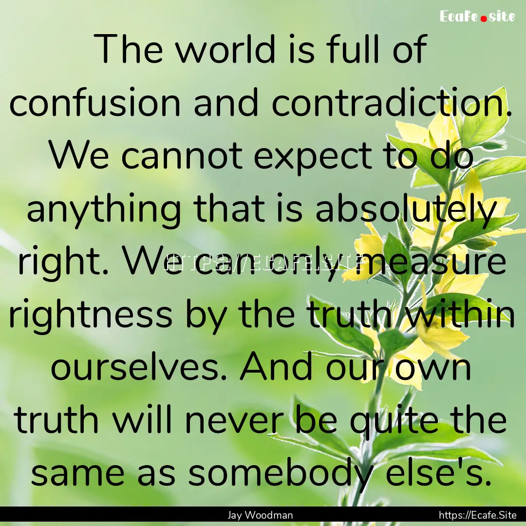 The world is full of confusion and contradiction..... : Quote by Jay Woodman