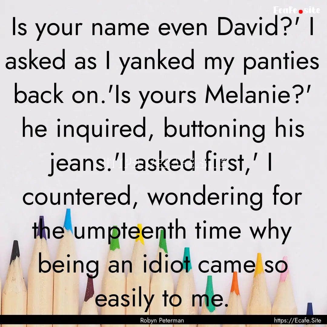 Is your name even David?' I asked as I yanked.... : Quote by Robyn Peterman