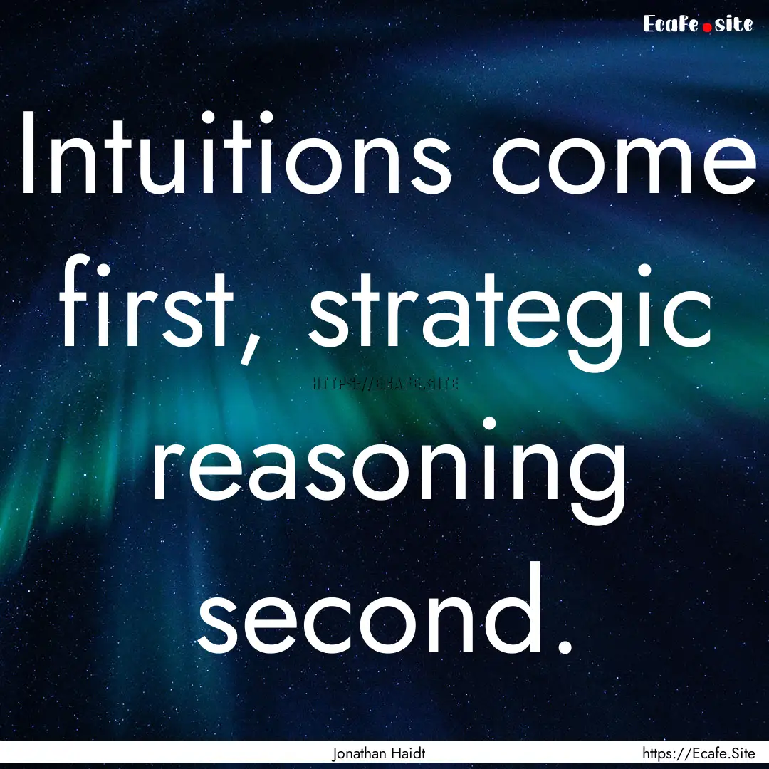 Intuitions come first, strategic reasoning.... : Quote by Jonathan Haidt