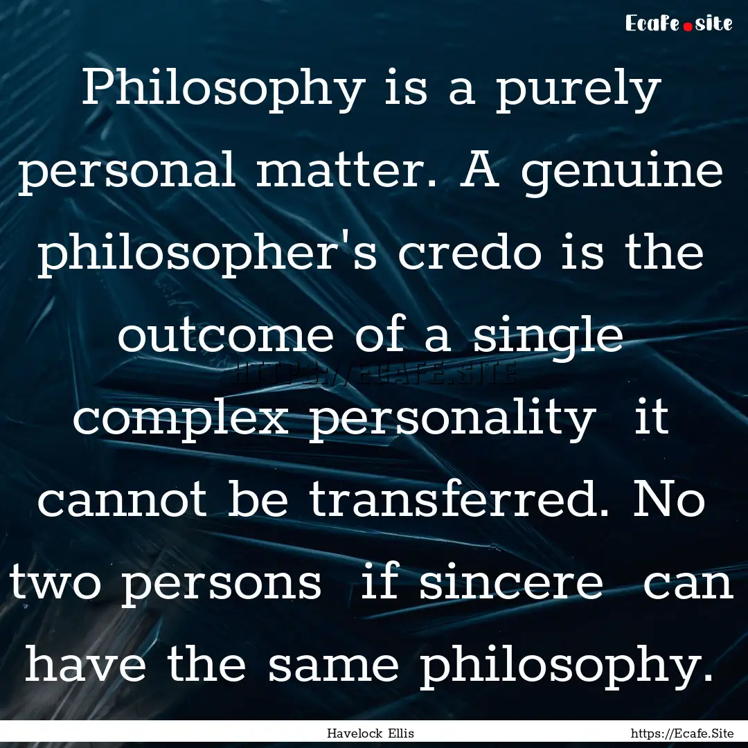 Philosophy is a purely personal matter. A.... : Quote by Havelock Ellis