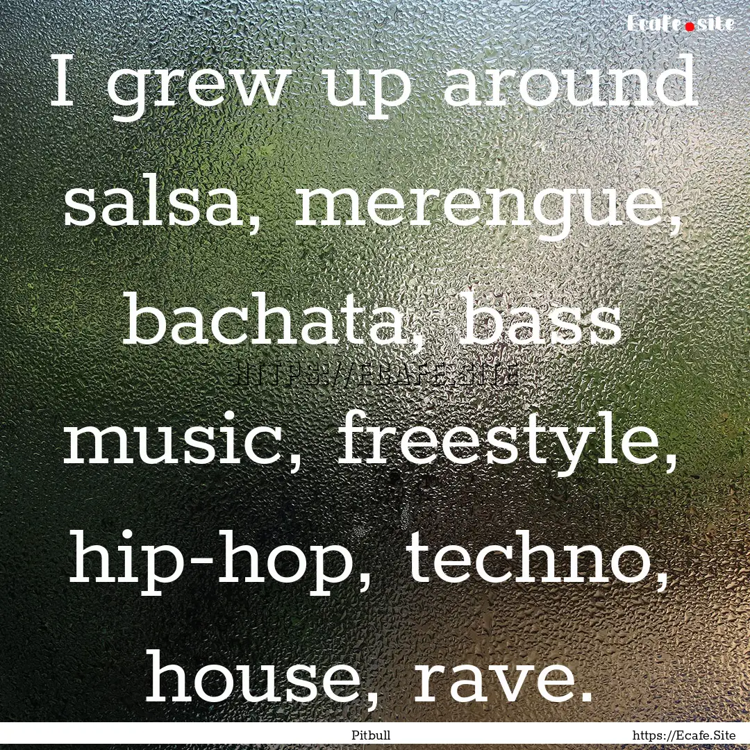 I grew up around salsa, merengue, bachata,.... : Quote by Pitbull