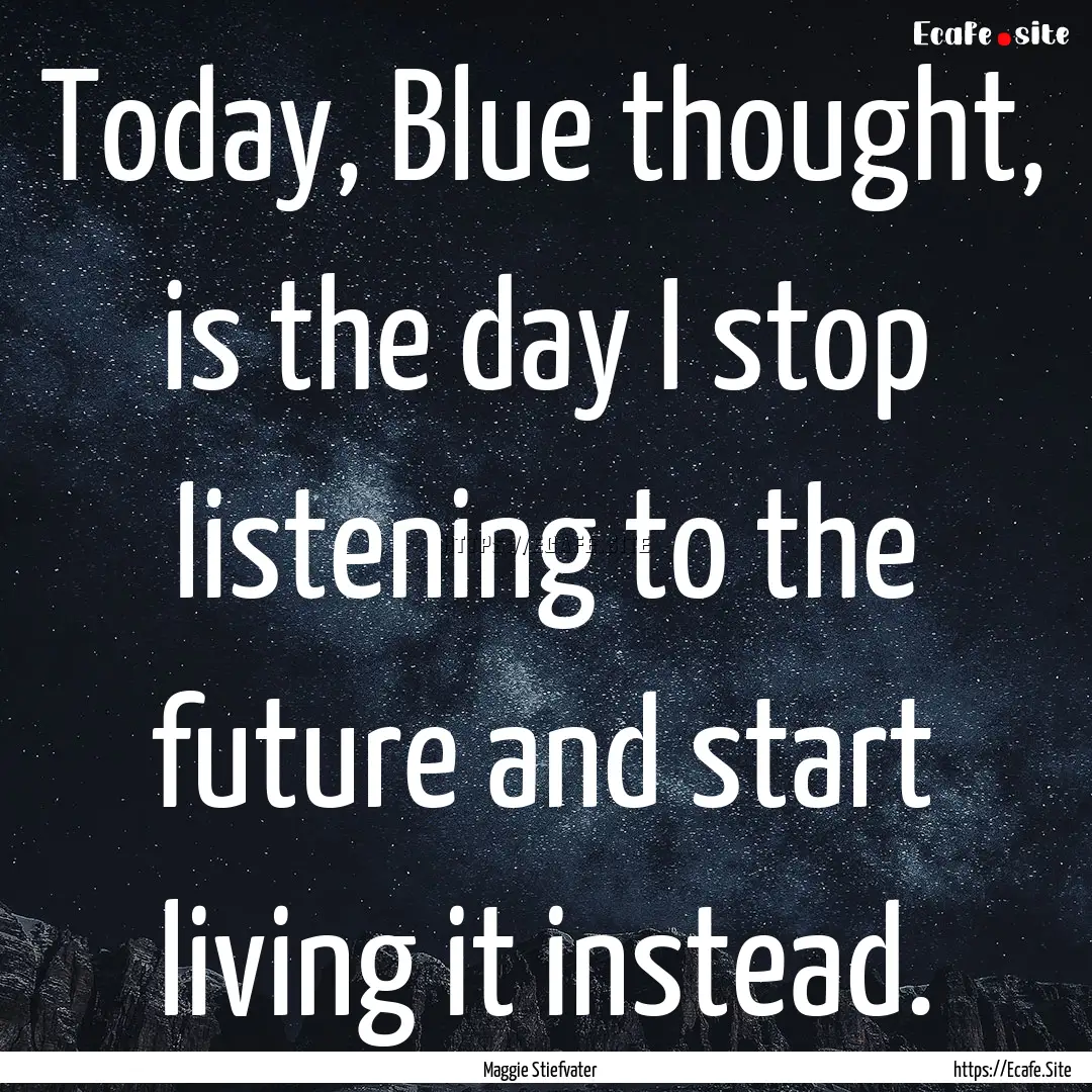 Today, Blue thought, is the day I stop listening.... : Quote by Maggie Stiefvater