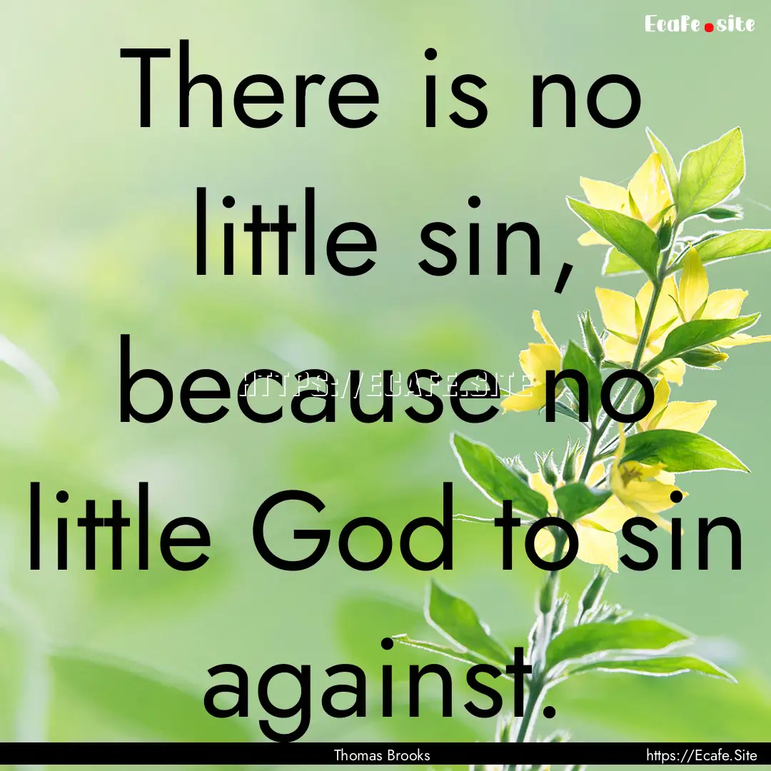 There is no little sin, because no little.... : Quote by Thomas Brooks