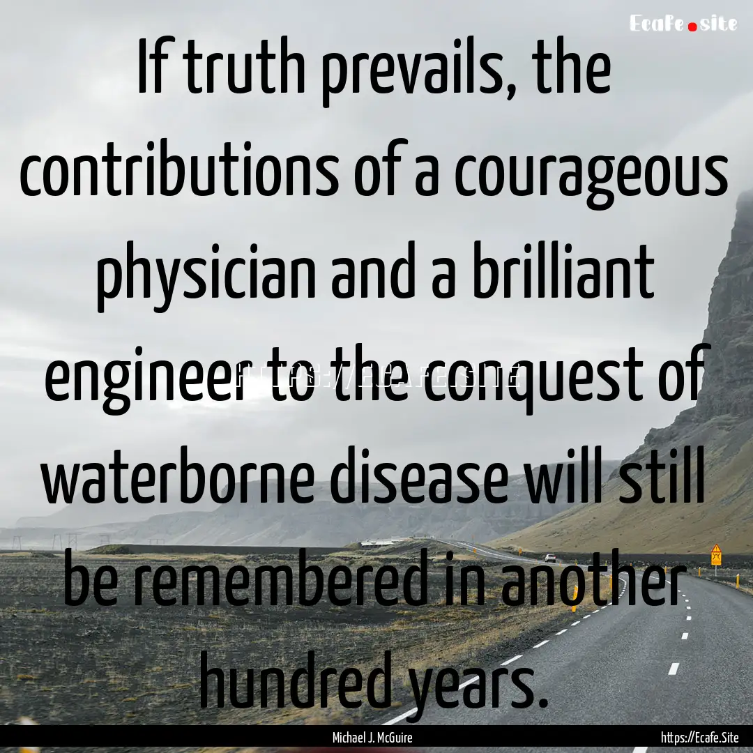 If truth prevails, the contributions of a.... : Quote by Michael J. McGuire