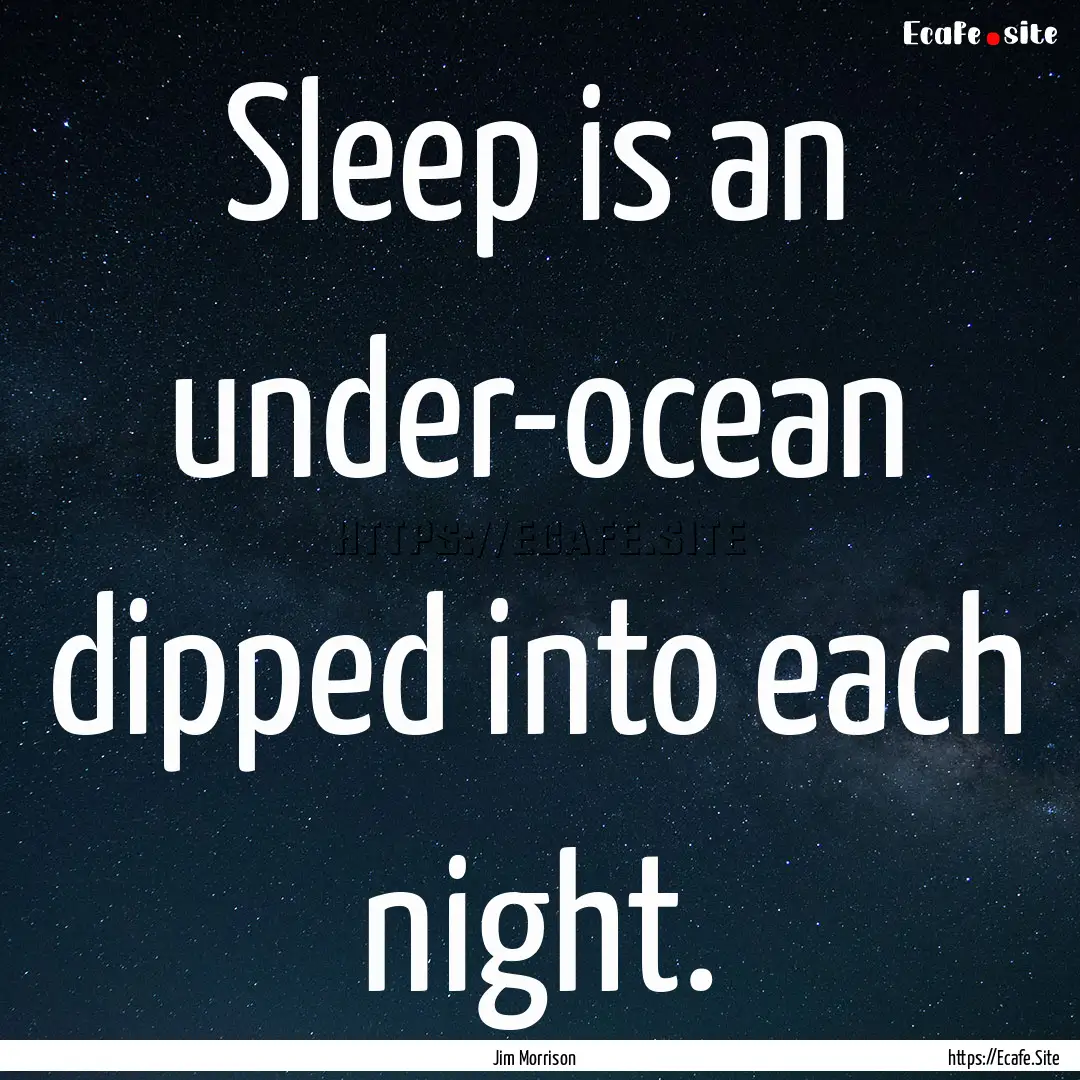 Sleep is an under-ocean dipped into each.... : Quote by Jim Morrison