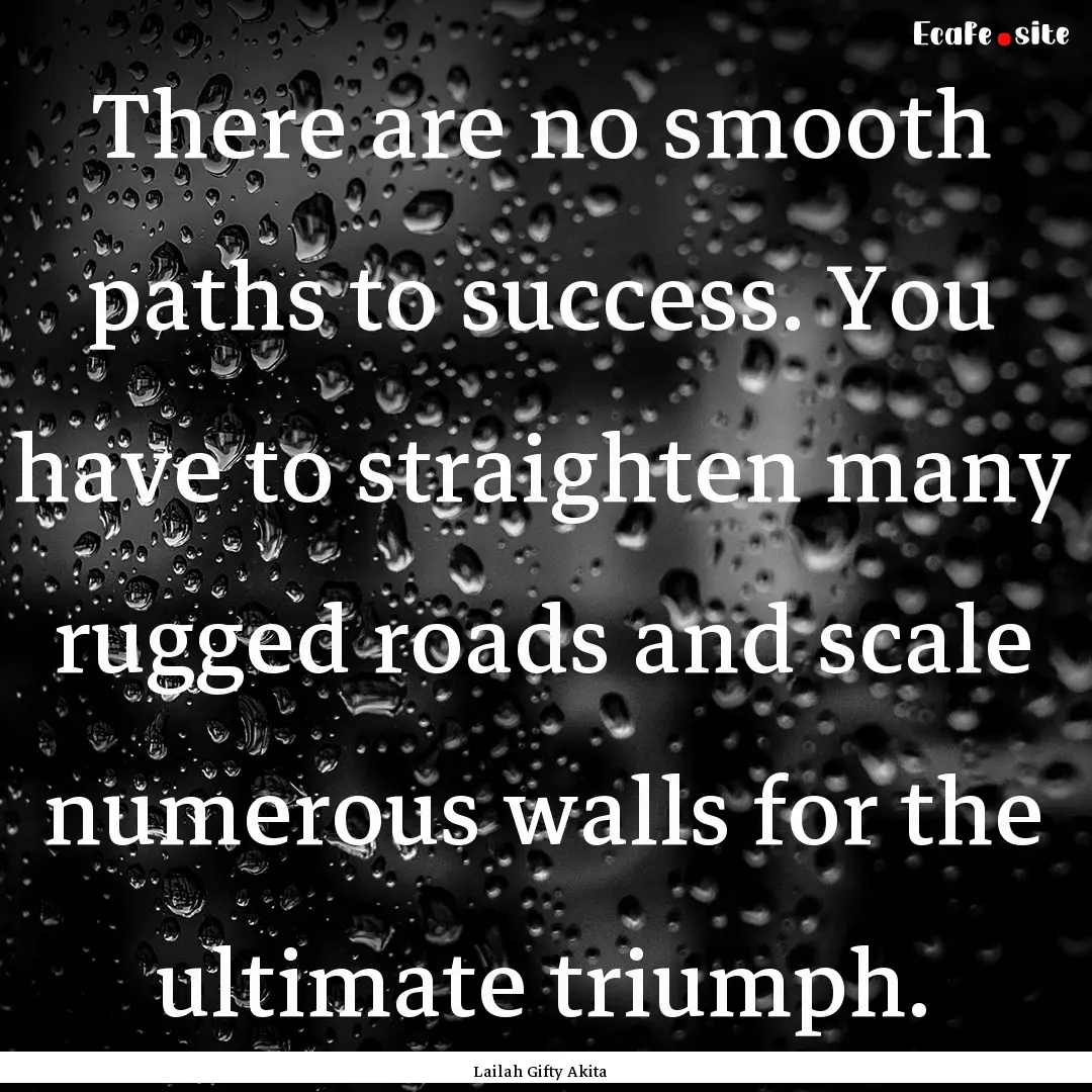 There are no smooth paths to success. You.... : Quote by Lailah Gifty Akita