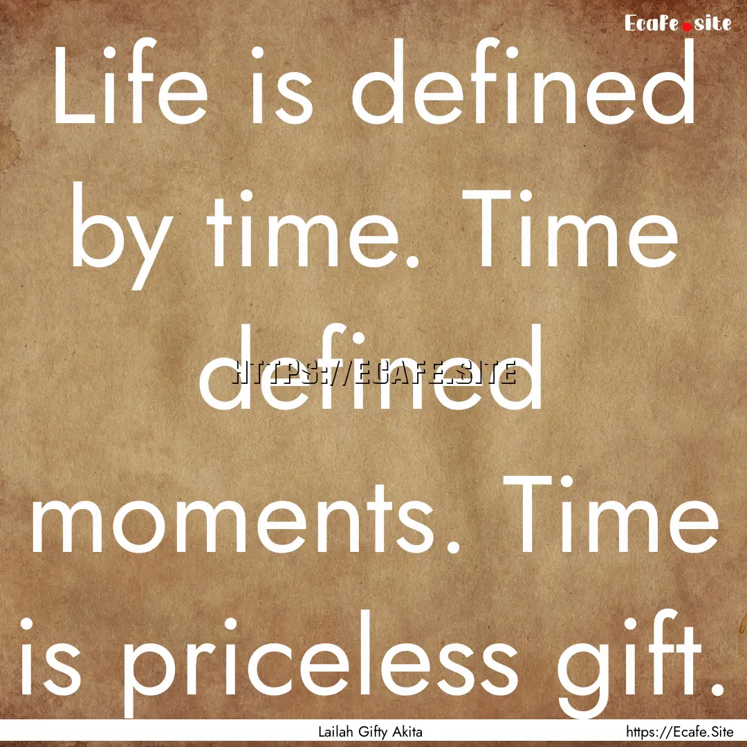 Life is defined by time. Time defined moments..... : Quote by Lailah Gifty Akita