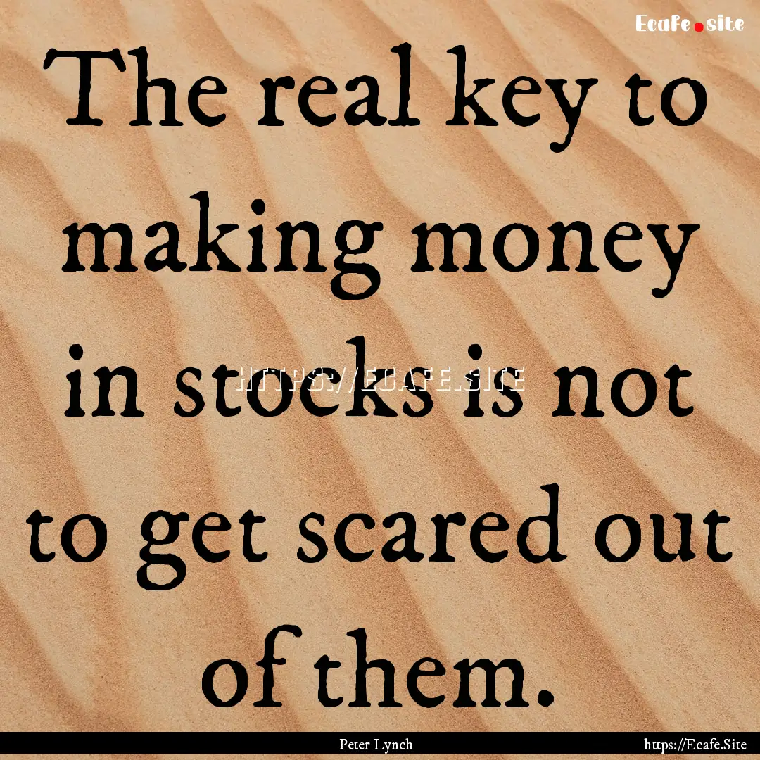 The real key to making money in stocks is.... : Quote by Peter Lynch