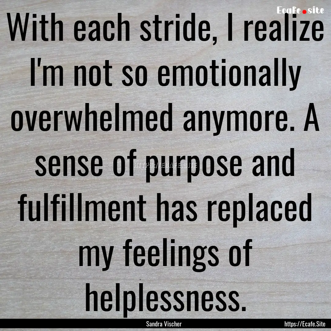 With each stride, I realize I'm not so emotionally.... : Quote by Sandra Vischer