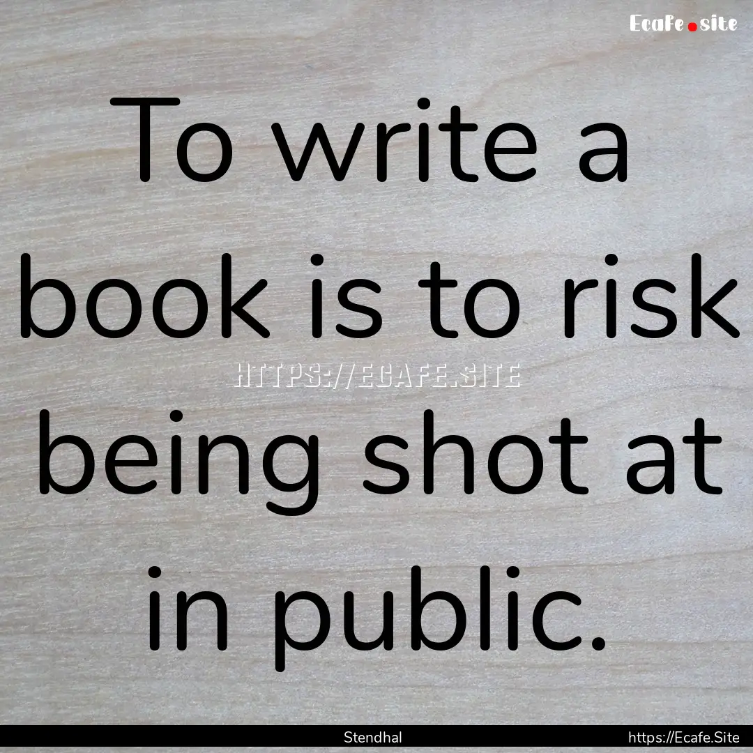 To write a book is to risk being shot at.... : Quote by Stendhal