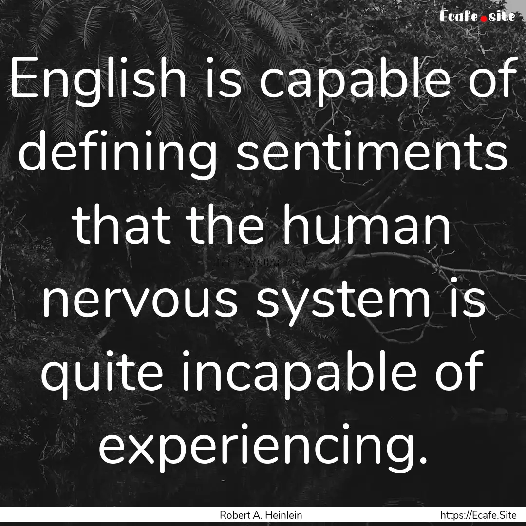 English is capable of defining sentiments.... : Quote by Robert A. Heinlein