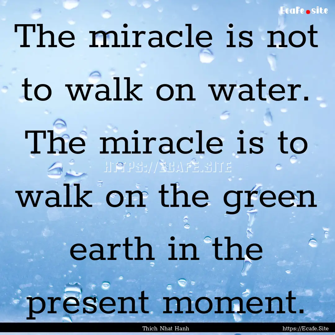 The miracle is not to walk on water. The.... : Quote by Thich Nhat Hanh