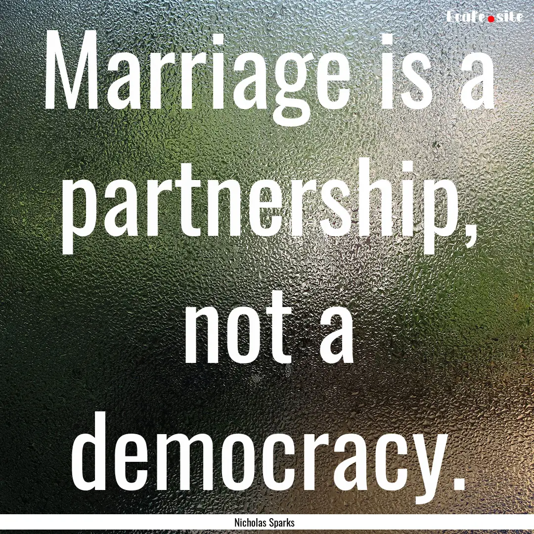 Marriage is a partnership, not a democracy..... : Quote by Nicholas Sparks