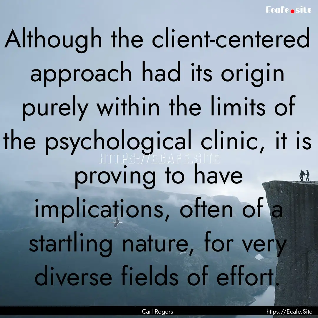 Although the client-centered approach had.... : Quote by Carl Rogers