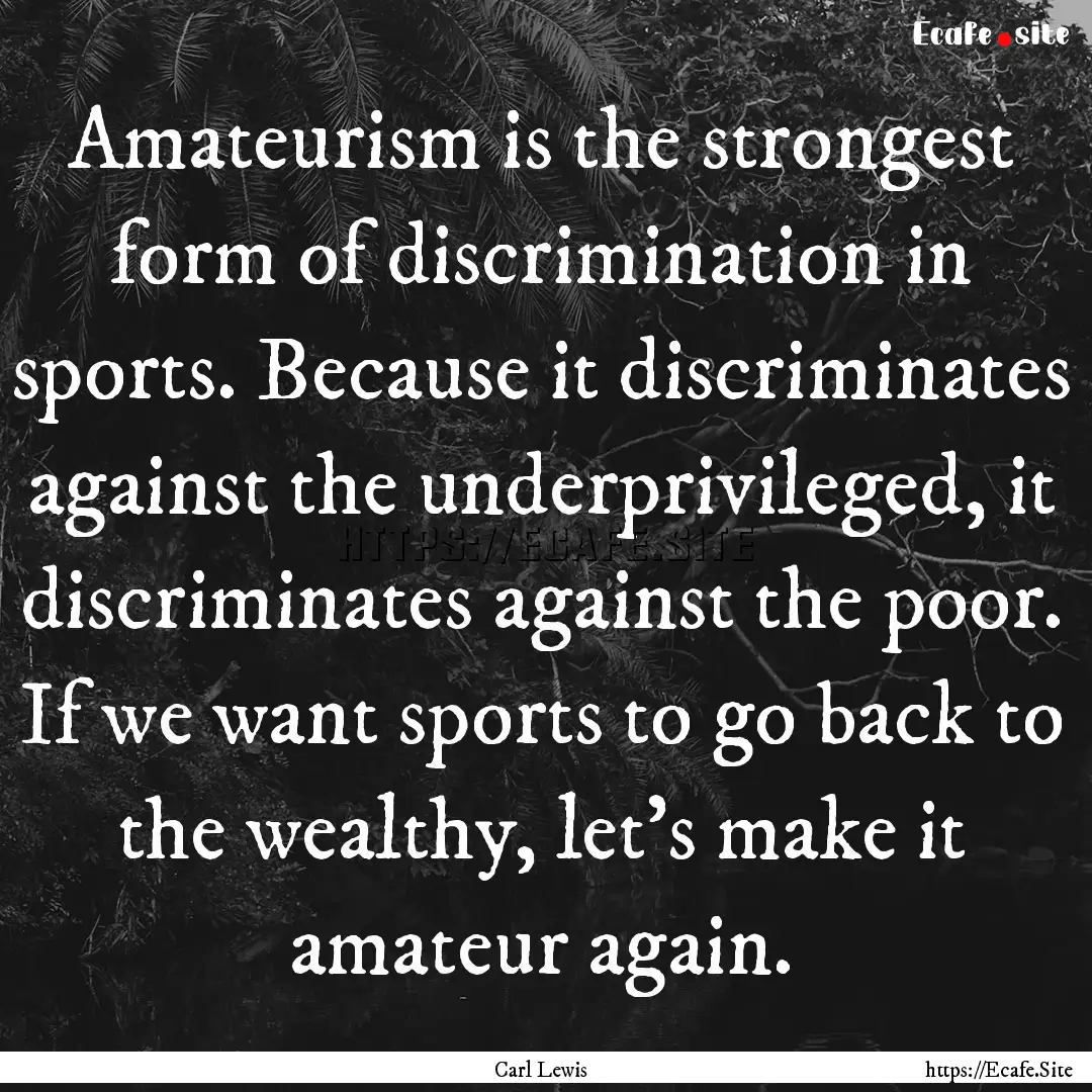 Amateurism is the strongest form of discrimination.... : Quote by Carl Lewis