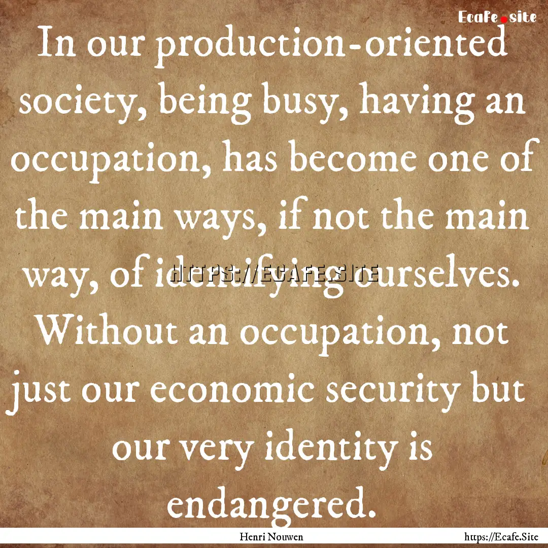 In our production-oriented society, being.... : Quote by Henri Nouwen