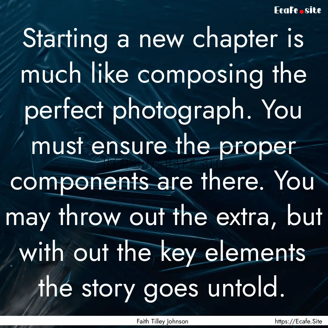 Starting a new chapter is much like composing.... : Quote by Faith Tilley Johnson