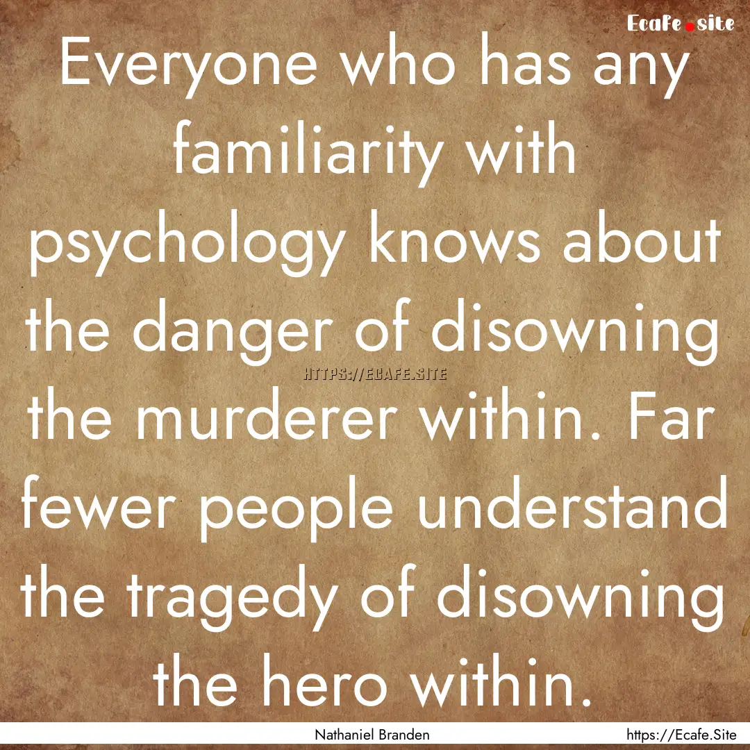 Everyone who has any familiarity with psychology.... : Quote by Nathaniel Branden