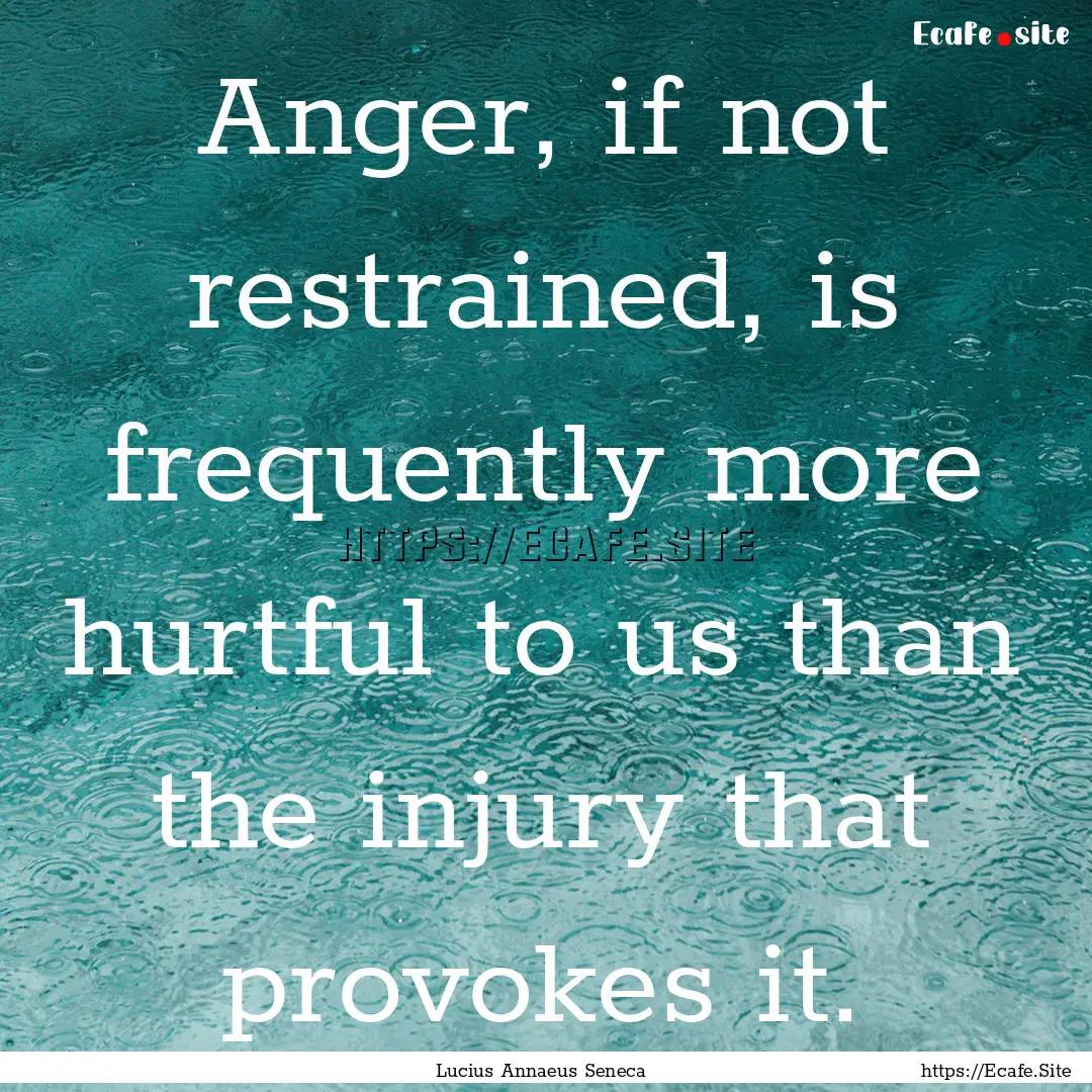 Anger, if not restrained, is frequently more.... : Quote by Lucius Annaeus Seneca