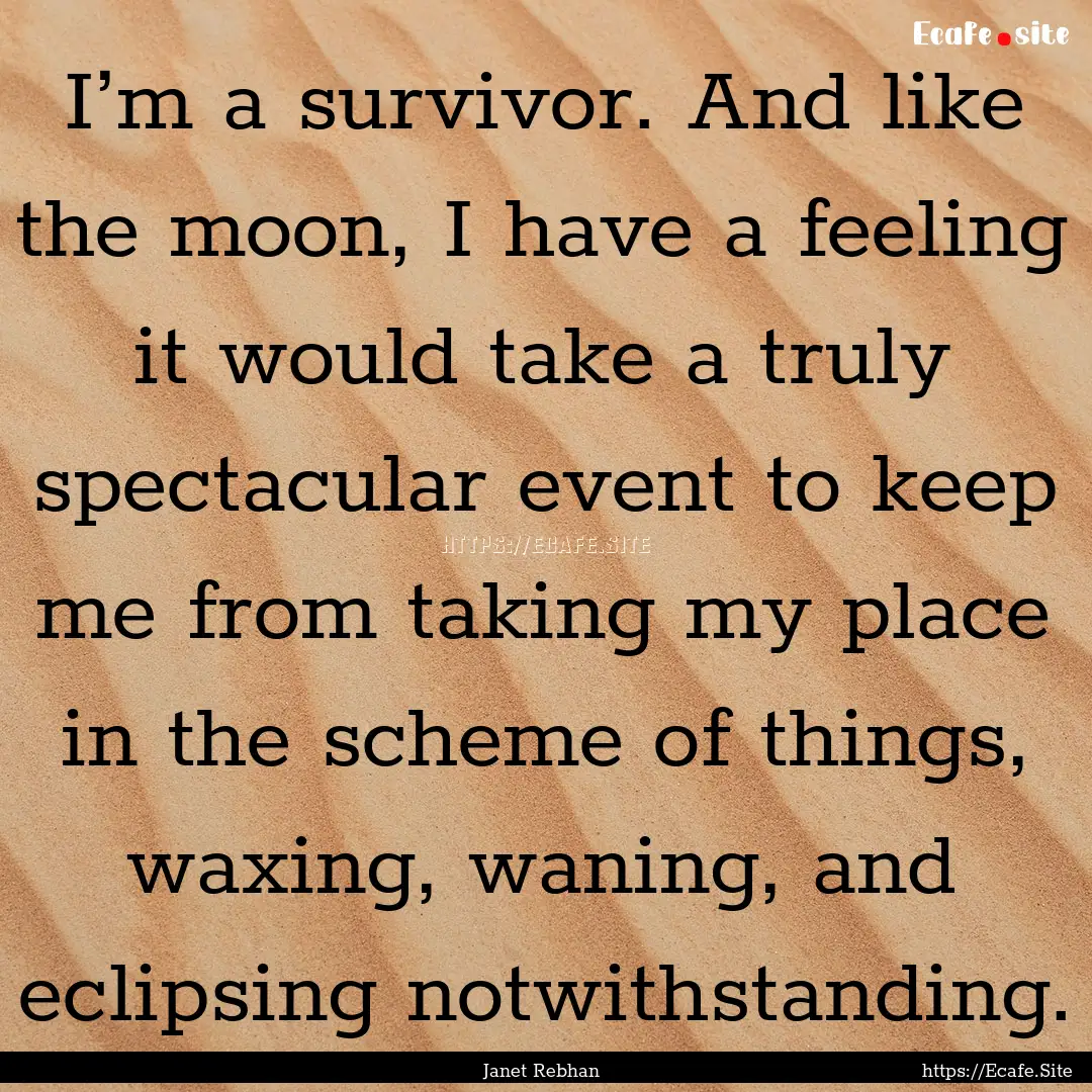 I’m a survivor. And like the moon, I have.... : Quote by Janet Rebhan