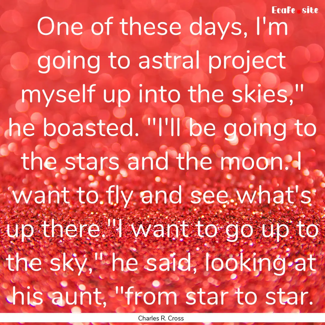 One of these days, I'm going to astral project.... : Quote by Charles R. Cross