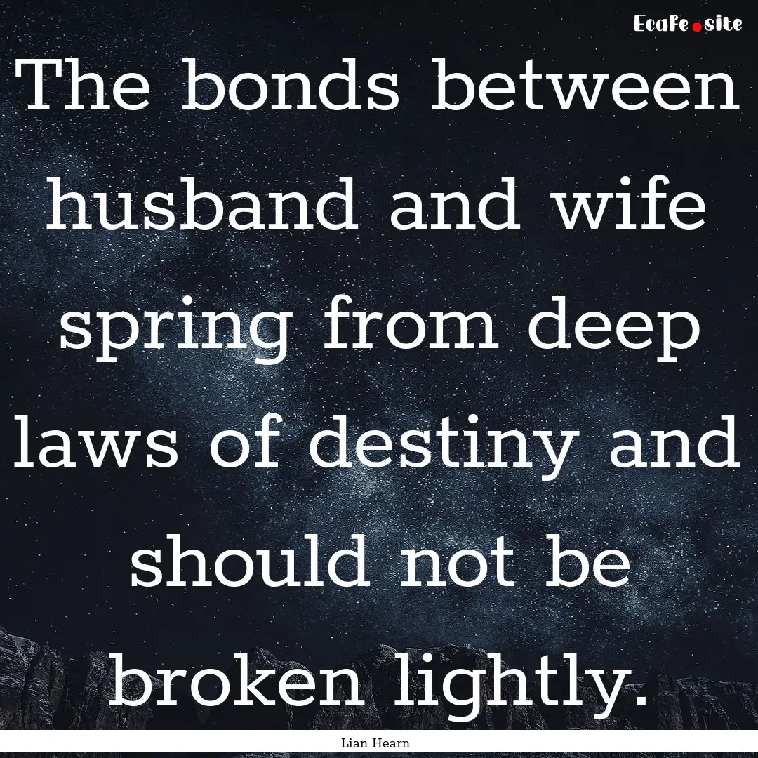 The bonds between husband and wife spring.... : Quote by Lian Hearn