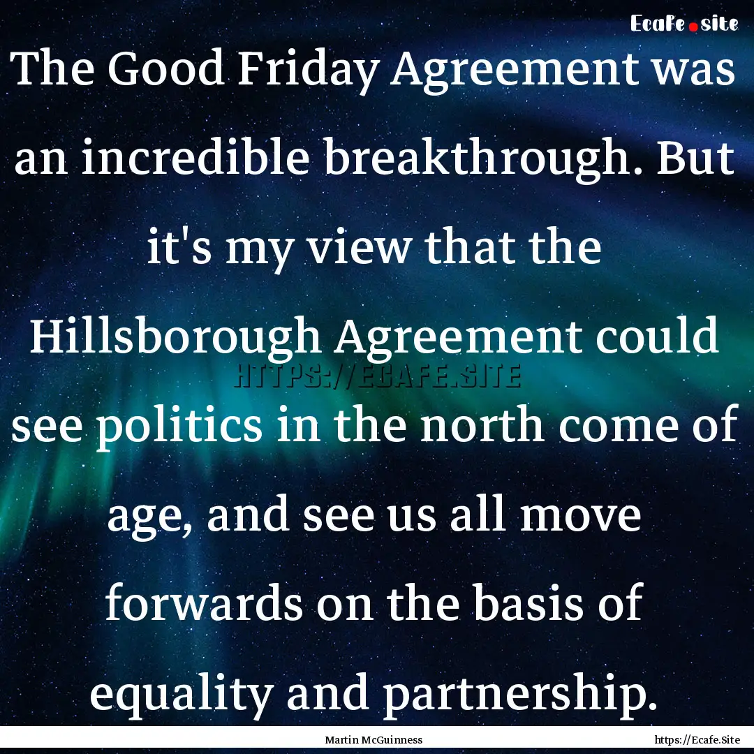 The Good Friday Agreement was an incredible.... : Quote by Martin McGuinness