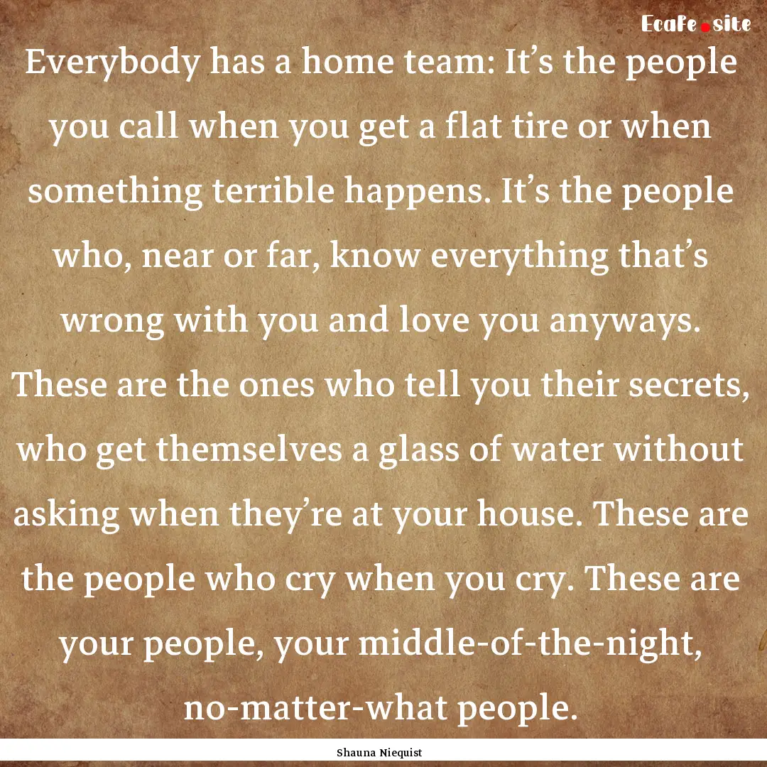 Everybody has a home team: It’s the people.... : Quote by Shauna Niequist