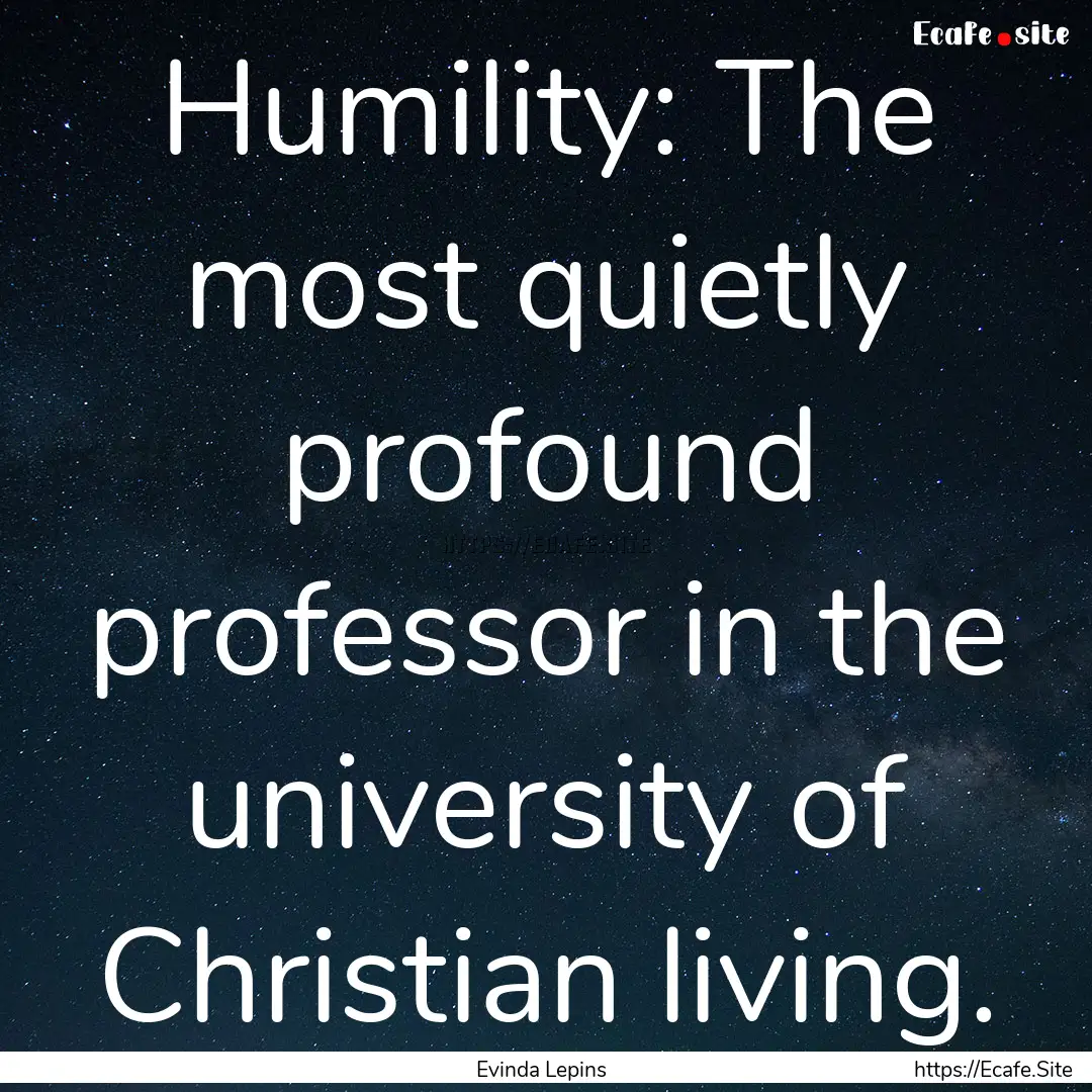 Humility: The most quietly profound professor.... : Quote by Evinda Lepins