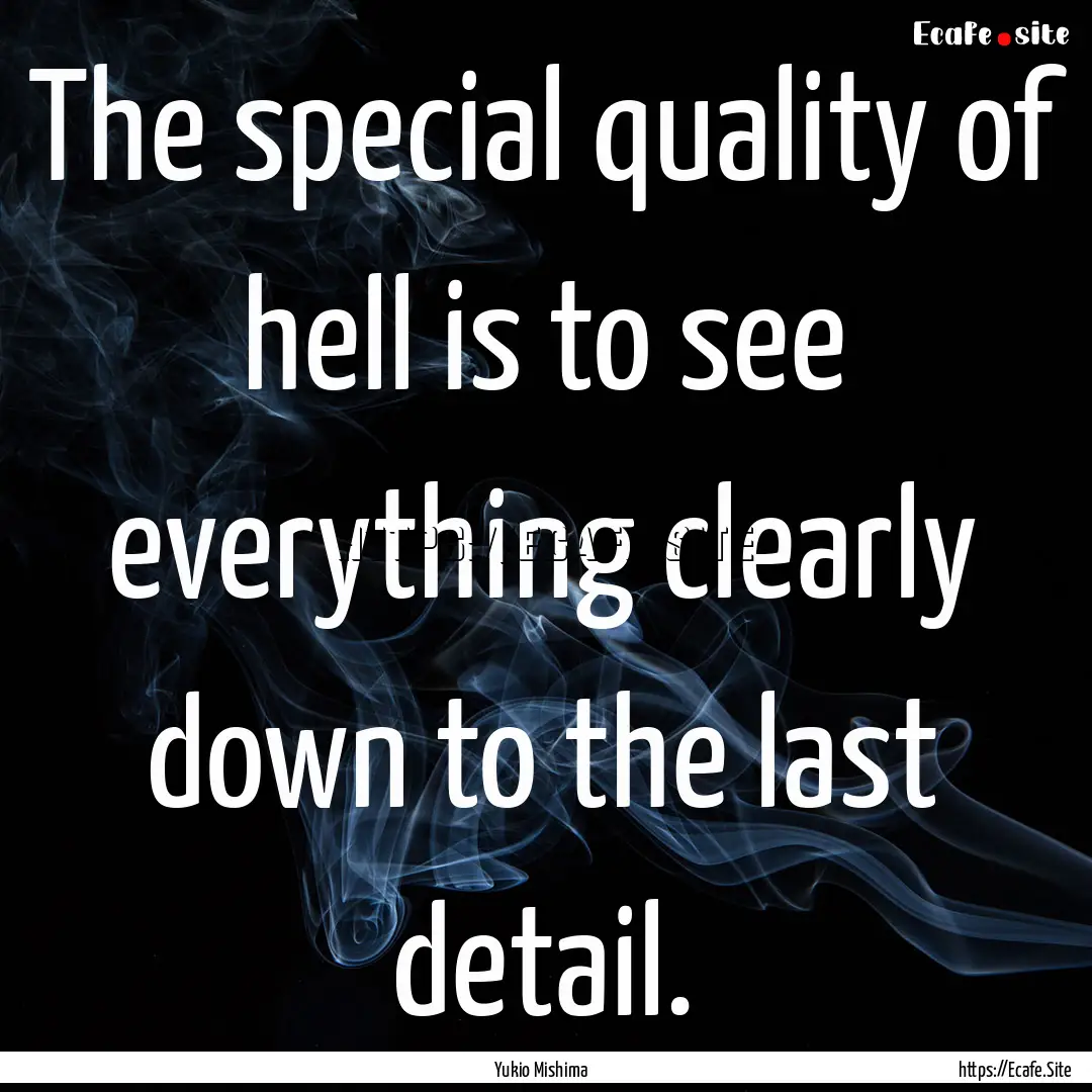 The special quality of hell is to see everything.... : Quote by Yukio Mishima