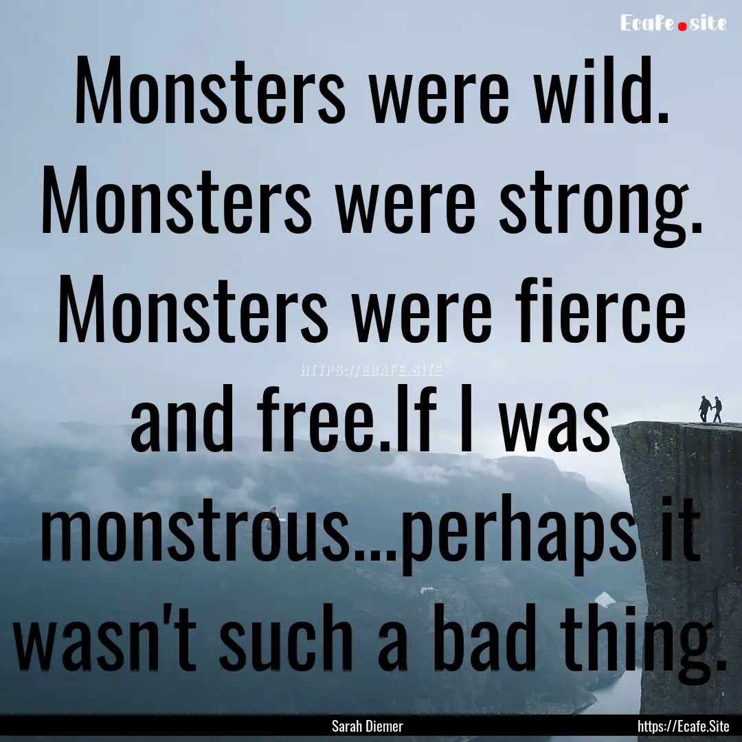 Monsters were wild. Monsters were strong..... : Quote by Sarah Diemer