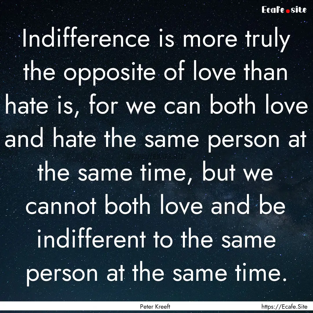 Indifference is more truly the opposite of.... : Quote by Peter Kreeft