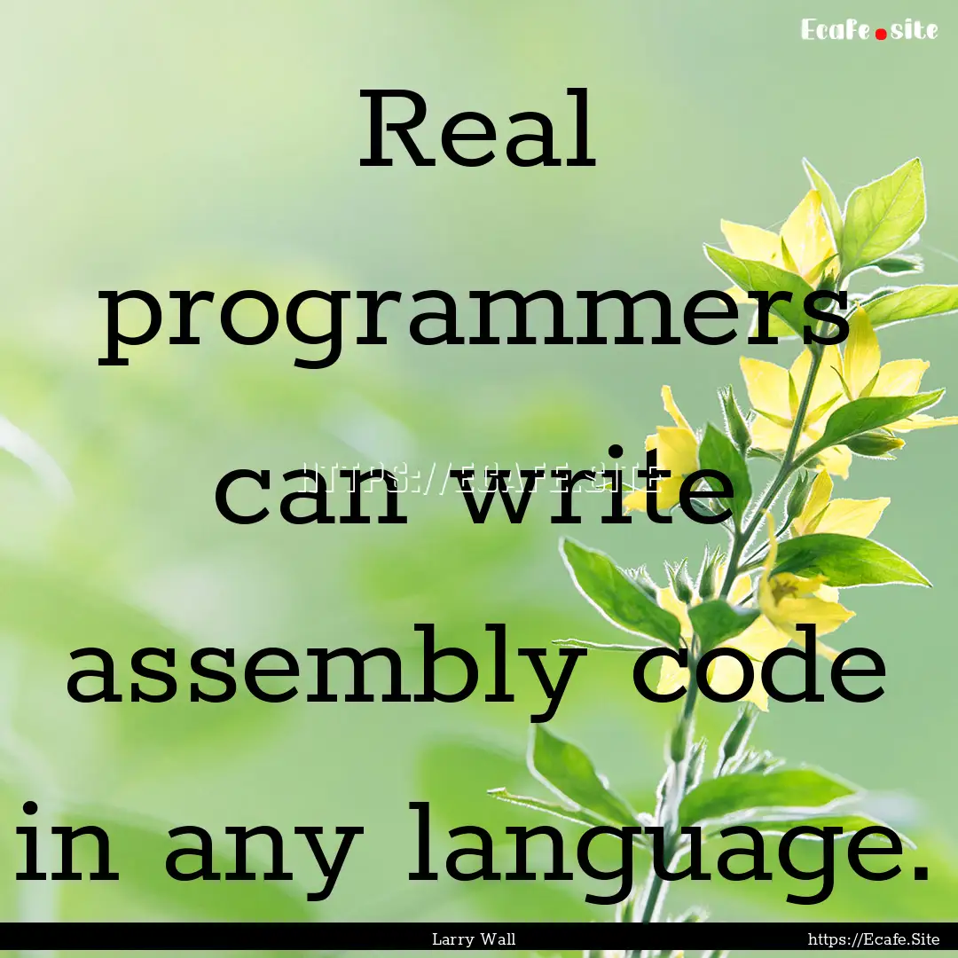 Real programmers can write assembly code.... : Quote by Larry Wall