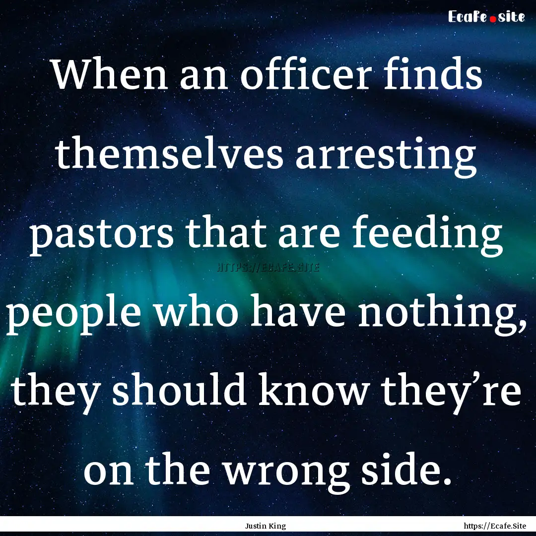 When an officer finds themselves arresting.... : Quote by Justin King