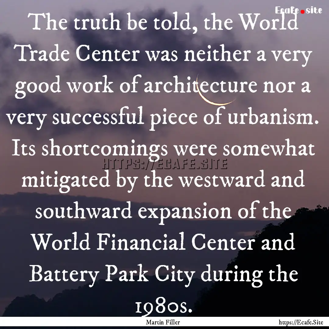 The truth be told, the World Trade Center.... : Quote by Martin Filler