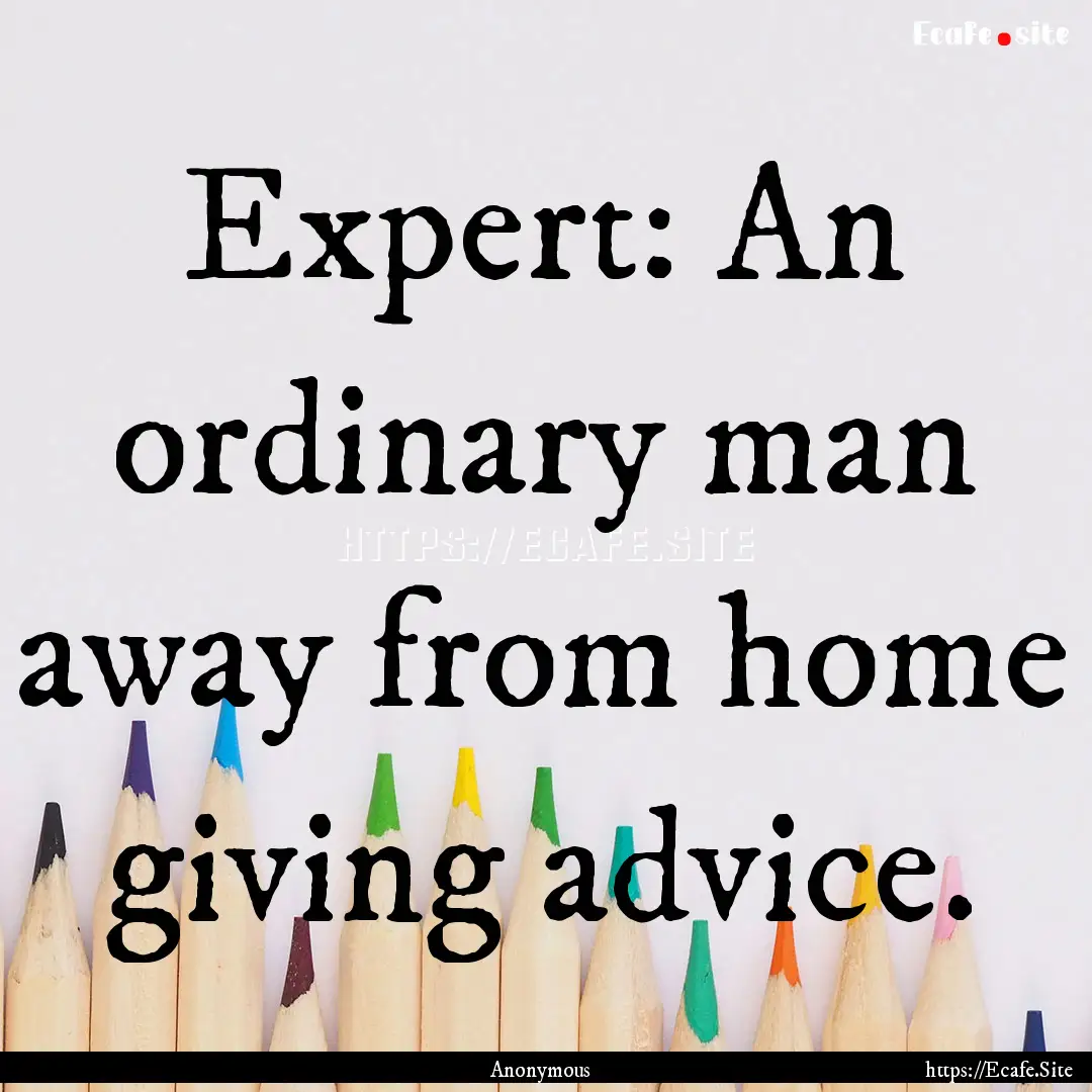 Expert: An ordinary man away from home giving.... : Quote by Anonymous