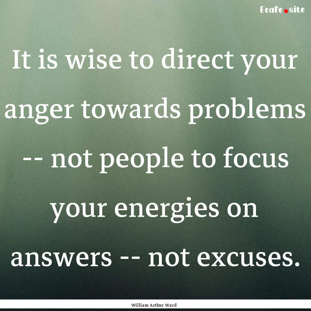 It is wise to direct your anger towards problems.... : Quote by William Arthur Ward