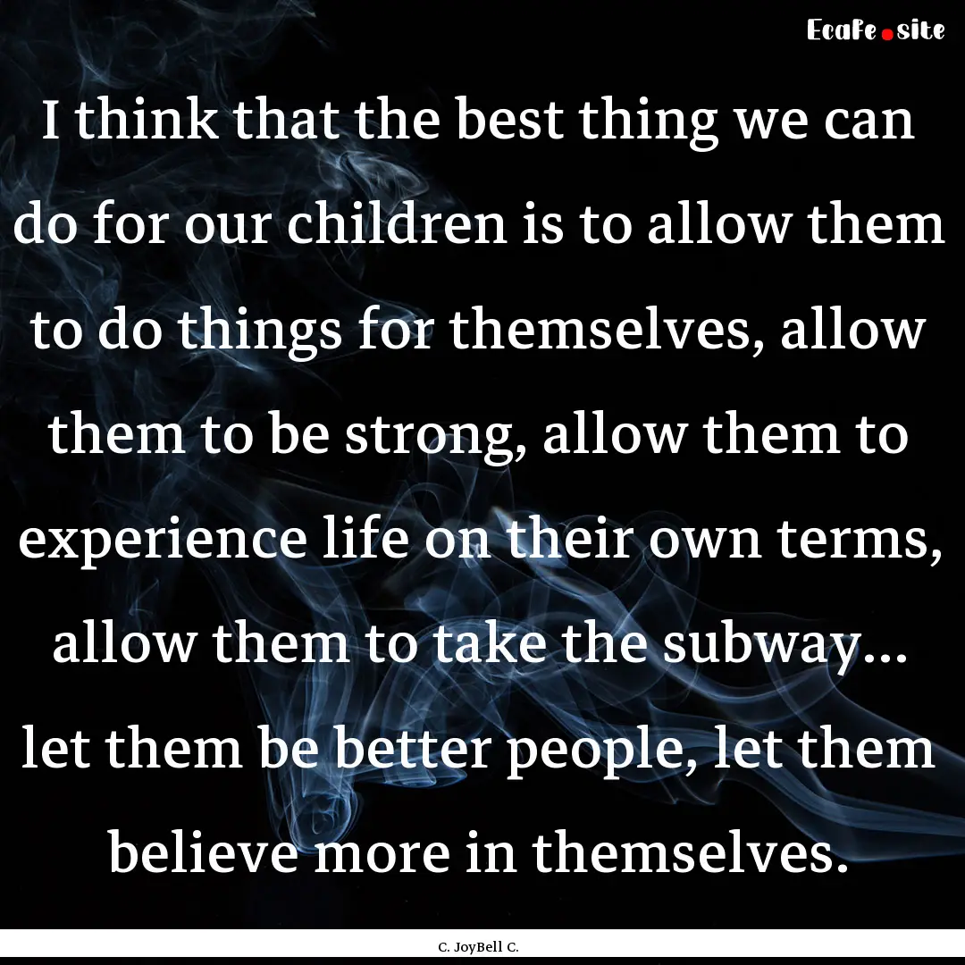 I think that the best thing we can do for.... : Quote by C. JoyBell C.