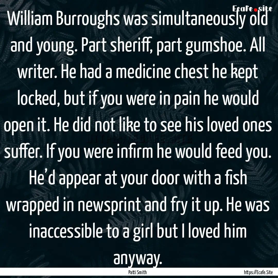 William Burroughs was simultaneously old.... : Quote by Patti Smith