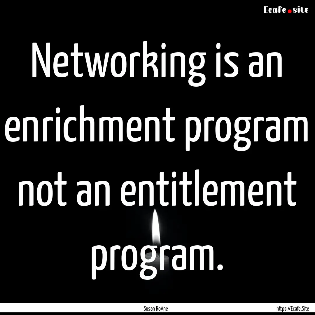 Networking is an enrichment program not.... : Quote by Susan RoAne