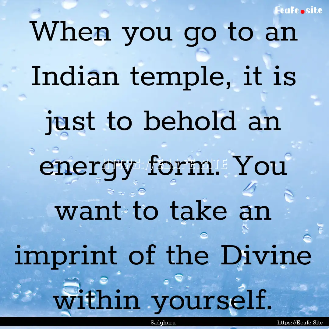 When you go to an Indian temple, it is just.... : Quote by Sadghuru