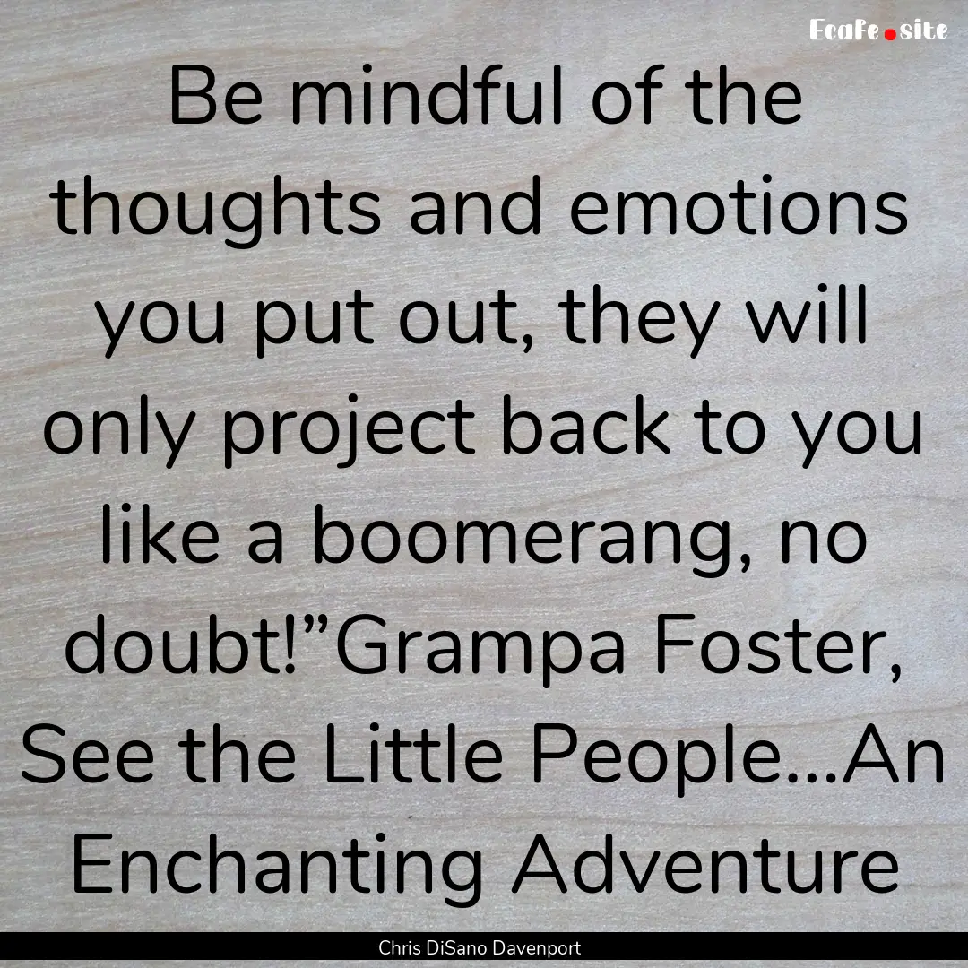 Be mindful of the thoughts and emotions you.... : Quote by Chris DiSano Davenport