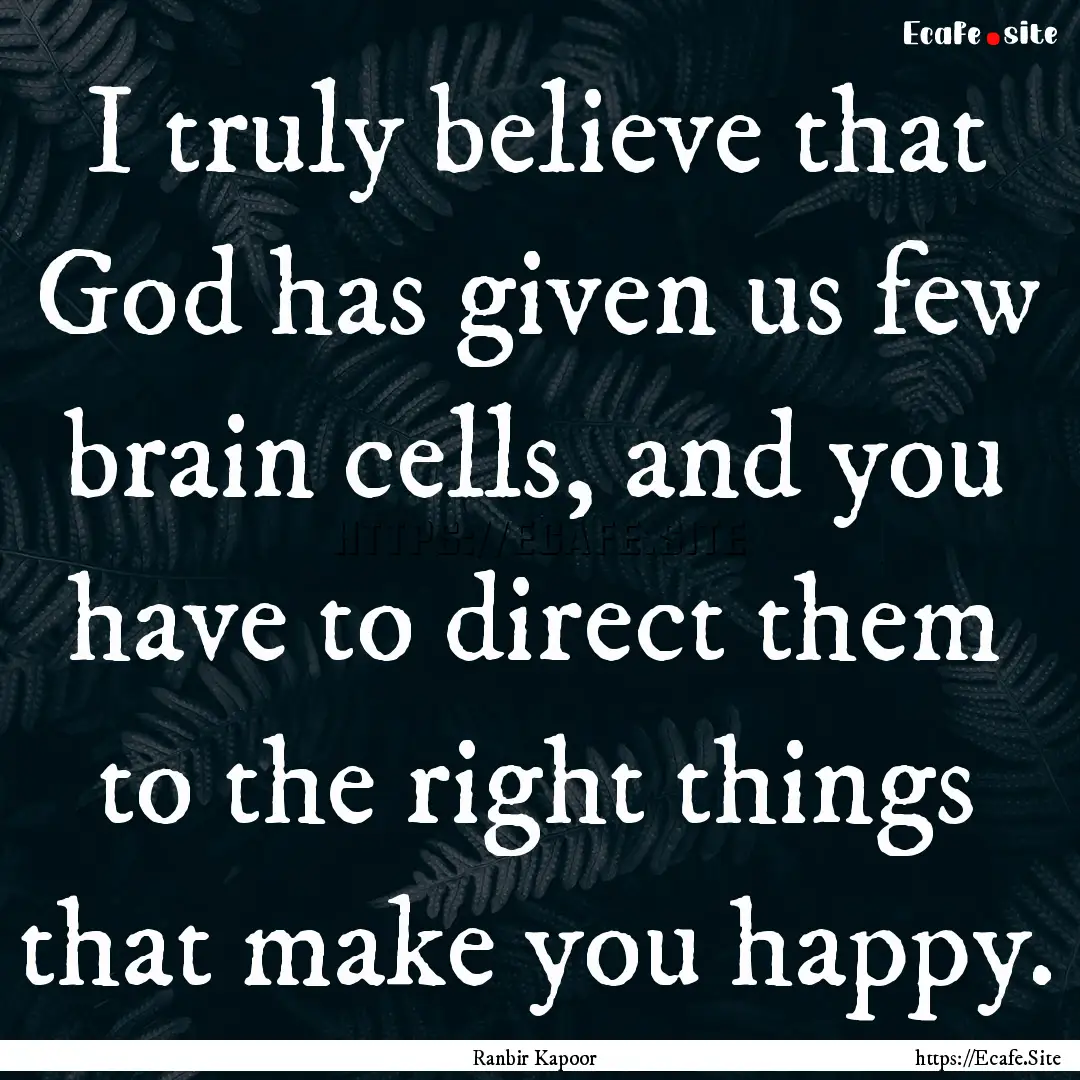 I truly believe that God has given us few.... : Quote by Ranbir Kapoor