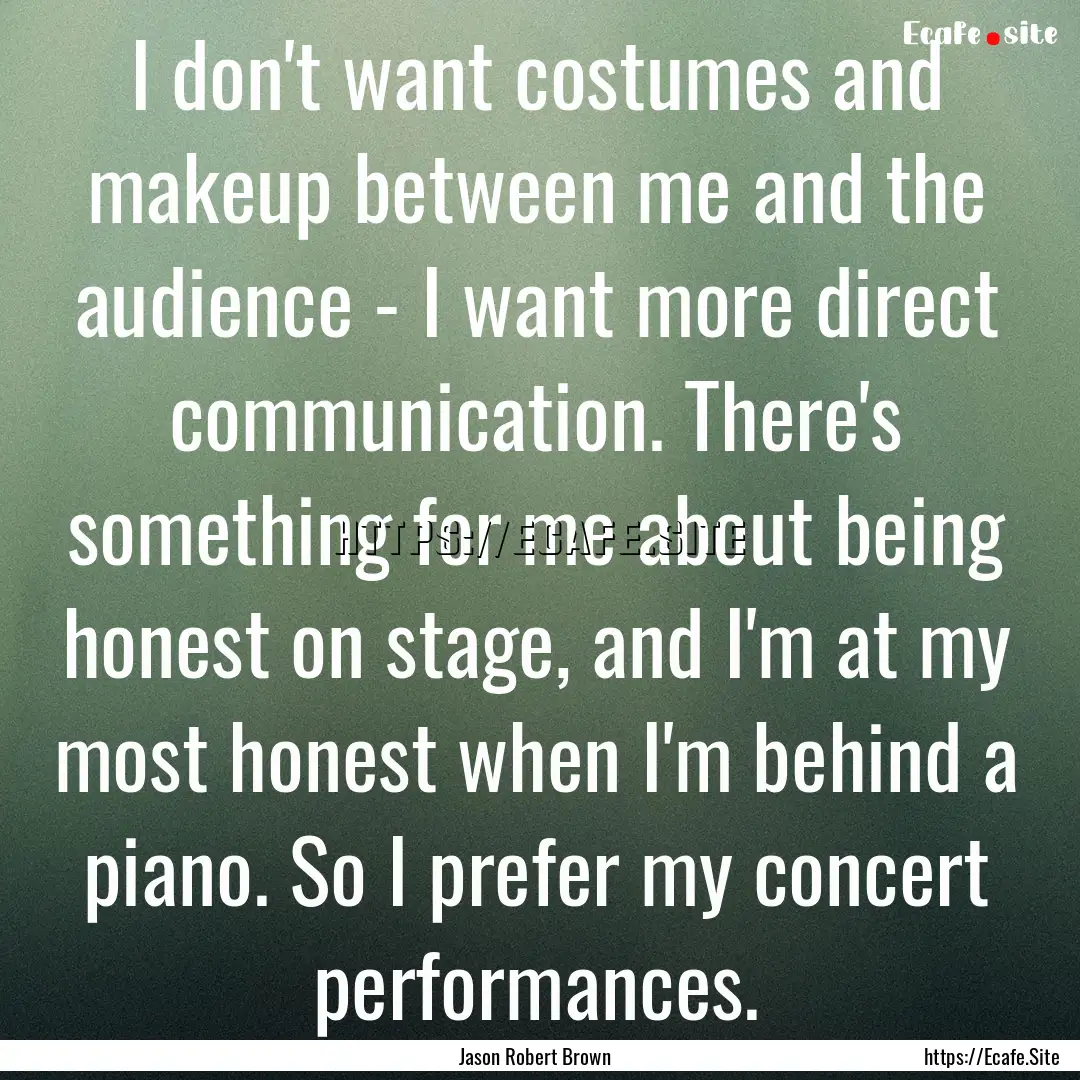 I don't want costumes and makeup between.... : Quote by Jason Robert Brown