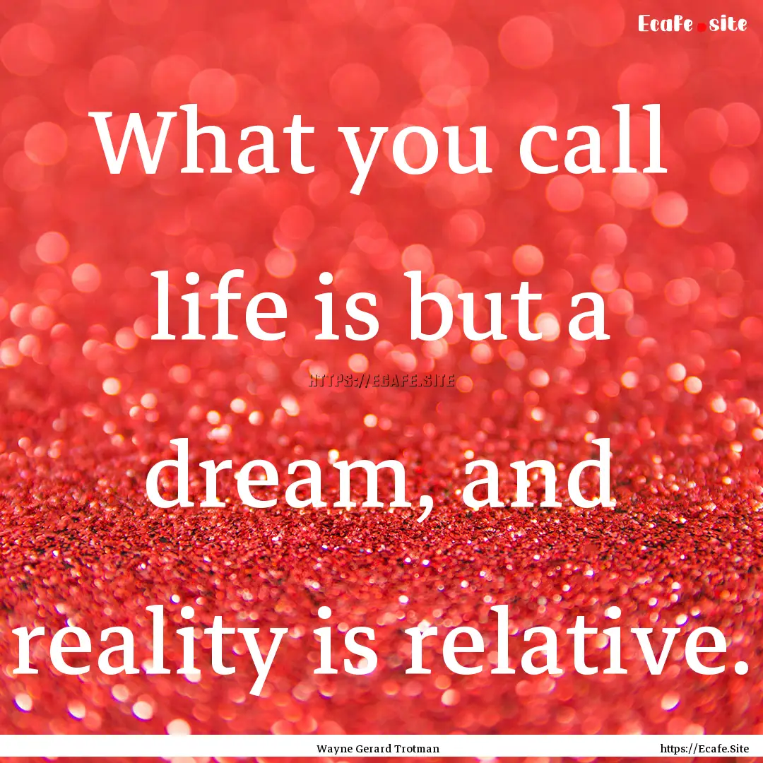 What you call life is but a dream, and reality.... : Quote by Wayne Gerard Trotman