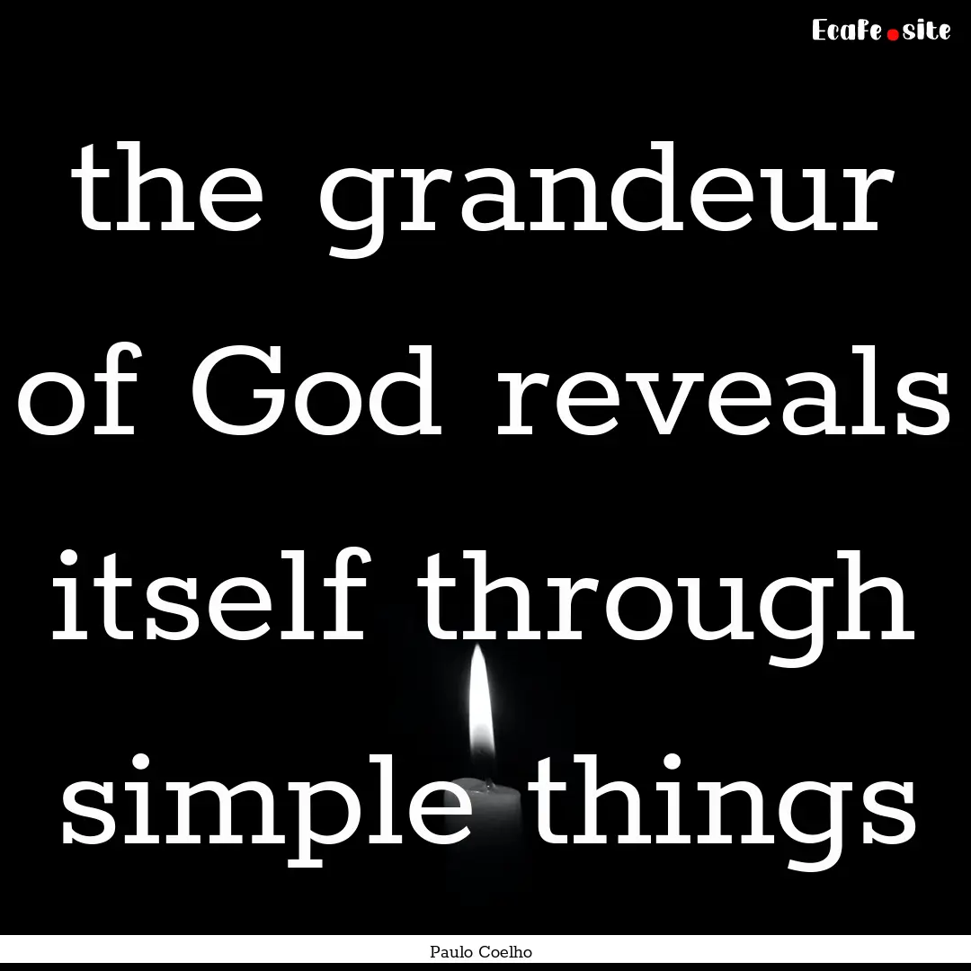 the grandeur of God reveals itself through.... : Quote by Paulo Coelho