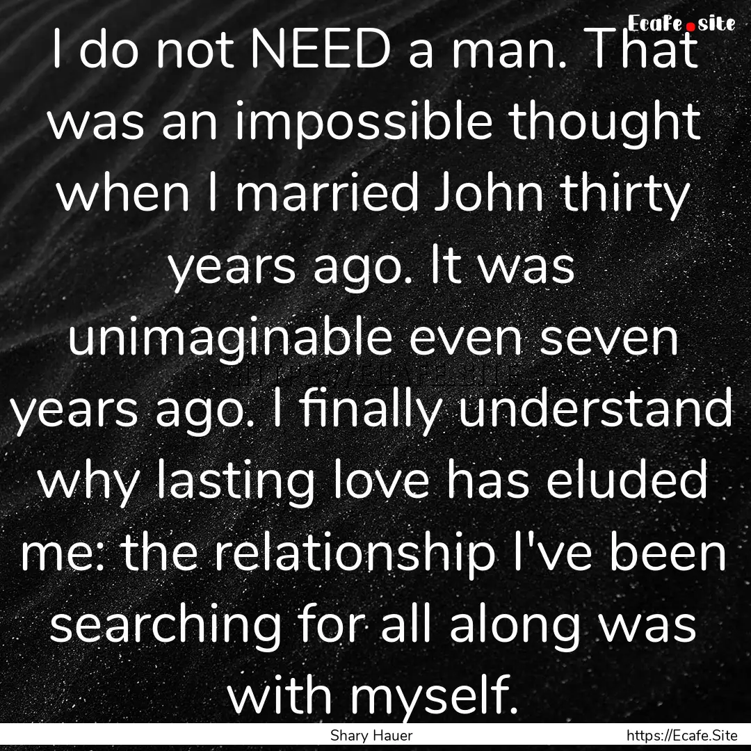 I do not NEED a man. That was an impossible.... : Quote by Shary Hauer