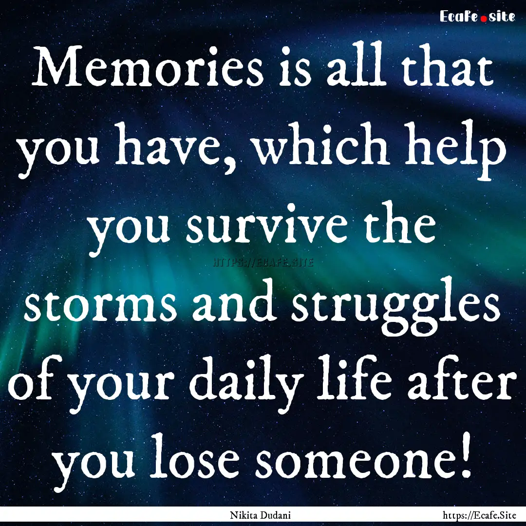 Memories is all that you have, which help.... : Quote by Nikita Dudani