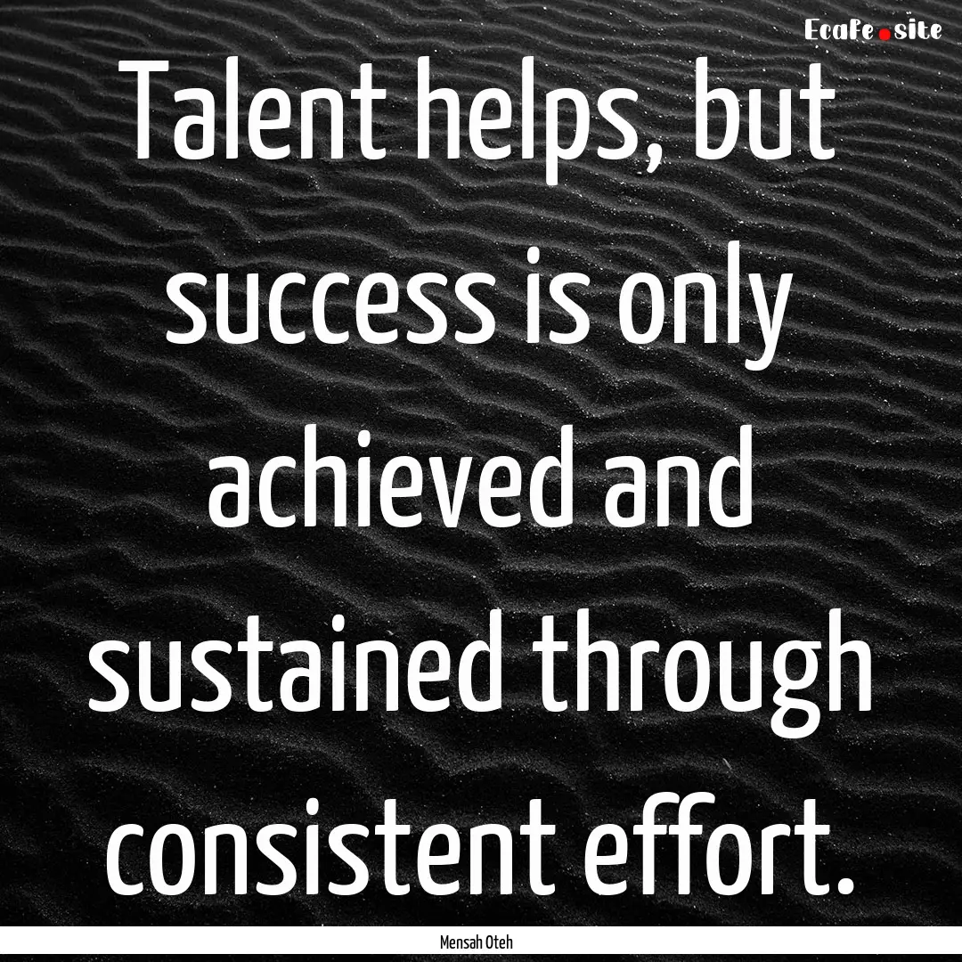 Talent helps, but success is only achieved.... : Quote by Mensah Oteh