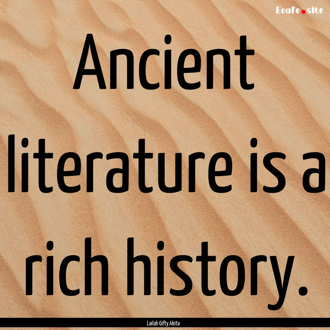 Ancient literature is a rich history. : Quote by Lailah Gifty Akita